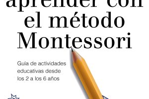 Jugar y aprender con el método Montessori: Guía de actividades educativas desde los 2 a los 6 años (Educación)