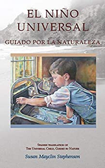 EL NIÑO UNIVERSAL, GUIADO POR LA NATURALEZA: Spanish translation of The Universal Child, Guided by Nature (Montessori Congress Presentation, Prague)