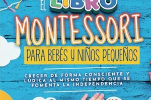 El Libro Montessori Para Bebés y Niños Pequeños: 200 actividades creativas para hacer en casa – Crecer de forma consciente y lúdica al mismo tiempo que se fomenta la independencia (Ideas Montessori)